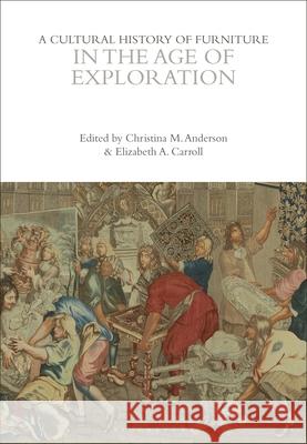 A Cultural History of Furniture in the Age of Exploration Megan Aldrich Christina M. Anderson Elizabeth Carroll 9781472577849