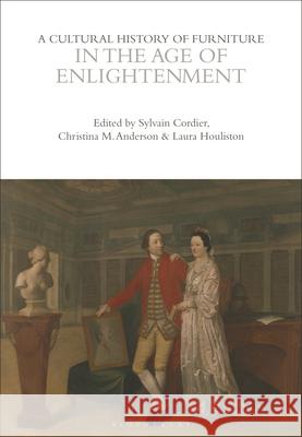 A Cultural History of Furniture in the Age of Enlightenment Sylvain Cordier Christina M. Anderson Laura Houliston 9781472577856 Bloomsbury Academic