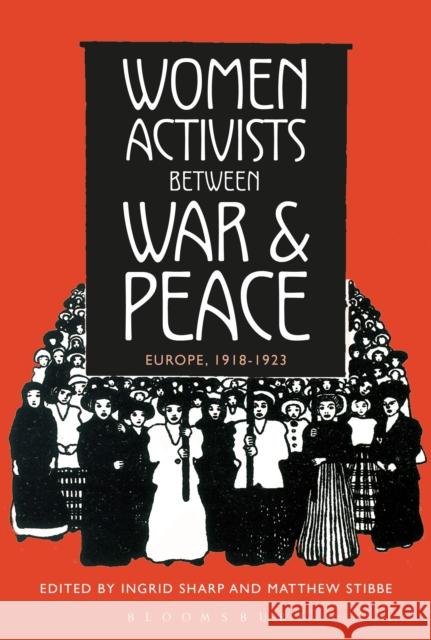 Women Activists Between War and Peace: Europe, 1918-1923 Sharp, Ingrid 9781472578778 Bloomsbury Academic