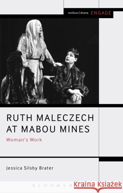 Ruth Maleczech at Mabou Mines: Woman's Work Jessica Silsby Brater (Visiting Assistant Professor & Theater Program Director, University of New Haven, USA), Prof. Eno 9781472578822 Bloomsbury Publishing PLC