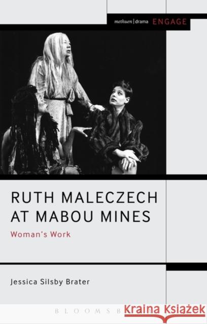 Ruth Maleczech at Mabou Mines: Woman's Work Jessica Silsby Brater (Visiting Assistant Professor & Theater Program Director, University of New Haven, USA), Prof. Eno 9781472578839 Bloomsbury Publishing PLC