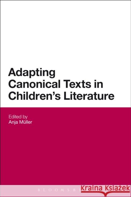 Adapting Canonical Texts in Children's Literature Anja Mueller 9781472578884