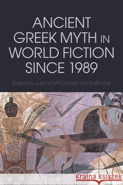 Ancient Greek Myth in World Fiction Since 1989 McConnell, Justine 9781472579379 Bloomsbury Academic
