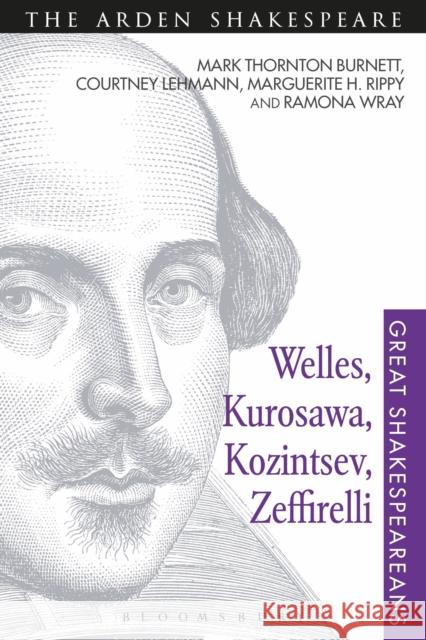 Welles, Kurosawa, Kozintsev, Zeffirelli: Great Shakespeareans: Volume XVII Burnett, Mark Thornton 9781472579584