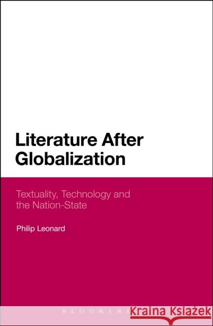 Literature After Globalization: Textuality, Technology and the Nation-State Leonard, Philip 9781472579799 Bloomsbury Academic