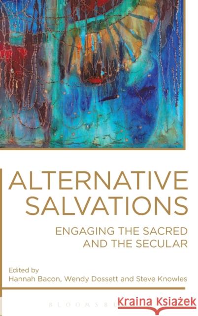 Alternative Salvations: Engaging the Sacred and the Secular Bacon, Hannah 9781472579942