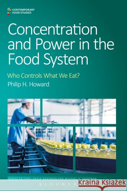 Concentration and Power in the Food System: Who Controls What We Eat? Howard, Philip H. 9781472581112 Bloomsbury Academic
