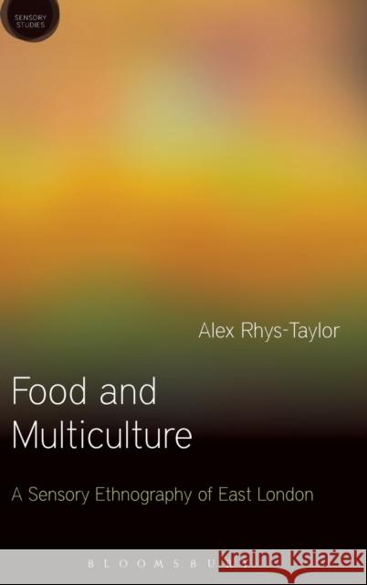 Food and Multiculture: A Sensory Ethnography of East London Rhys-Taylor, Alex 9781472581167 Bloomsbury Academic