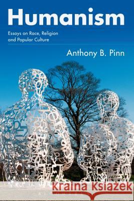 Humanism: Essays on Race, Religion and Popular Culture Anthony Pinn 9781472581426 Bloomsbury Academic