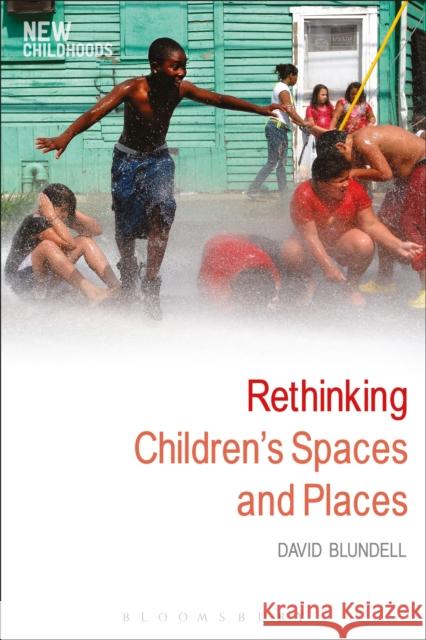 Rethinking Children's Spaces and Places David Blundell Phil Jones 9781472581471