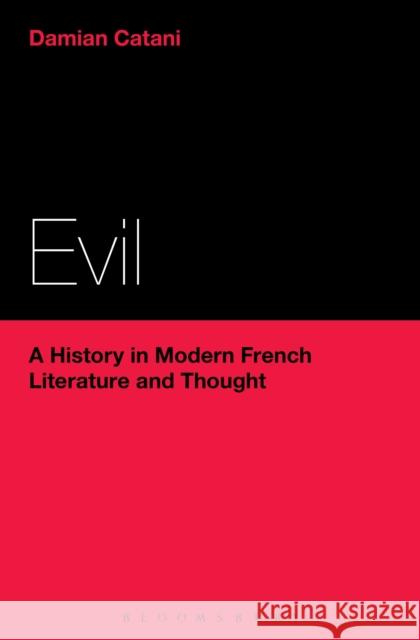 Evil: A History in Modern French Literature and Thought Damian Catani 9781472582515