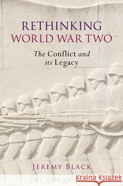 Rethinking World War Two: The Conflict and its Legacy Jeremy Black (University of Exeter, UK) 9781472583239