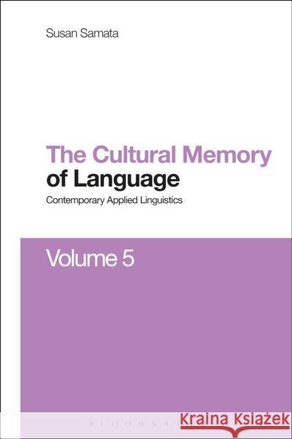 Cultural Memory of Language: Contemporary Applied Linguistics Volume 5 Dr Susan Samata (Researcher at the Birkbeck College, London, Birkbeck College, University of London, UK) 9781472583734