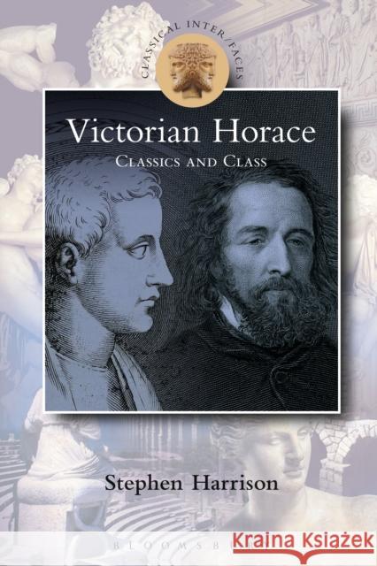 Victorian Horace: Classics and Class Stephen Harrison Paul Cartledge Susanna Braund 9781472583901 Bloomsbury Academic