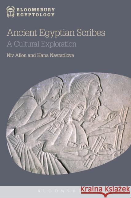 Ancient Egyptian Scribes: A Cultural Exploration Niv Allon Hana Navratilova Nicholas Reeves 9781472583956 Bloomsbury Academic