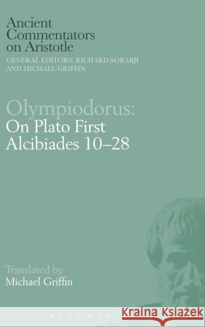 Olympiodorus: On Plato First Alcibiades 10-28 Olympiodorus                             Michael Griffin Richard Sorabji 9781472583994 Bloomsbury Academic