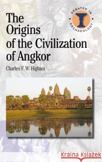 The Origins of the Civilization of Angkor Charles Higham 9781472584083