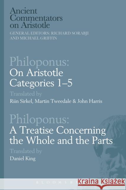Philoponus: On Aristotle Categories 1-5 with Philoponus: A Treatise Concerning the Whole and the Parts Philoponus                               Riin Sirkel Martin Tweedale 9781472584106 Bloomsbury Academic