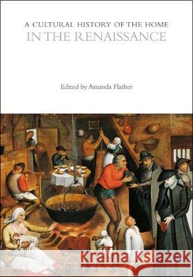 A Cultural History of the Home in the Renaissance Dr Amanda Flather (University of Essex,    9781472584243 Bloomsbury Academic