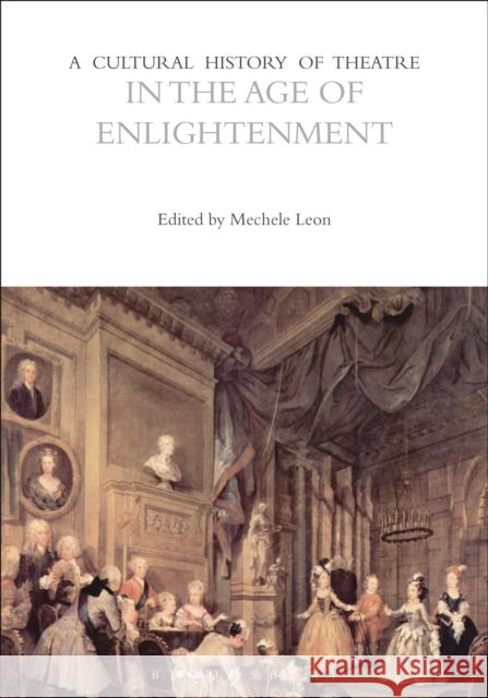 A Cultural History of Theatre in the Age of Enlightenment Mechele Leon (Associate Professor and Ch   9781472585752