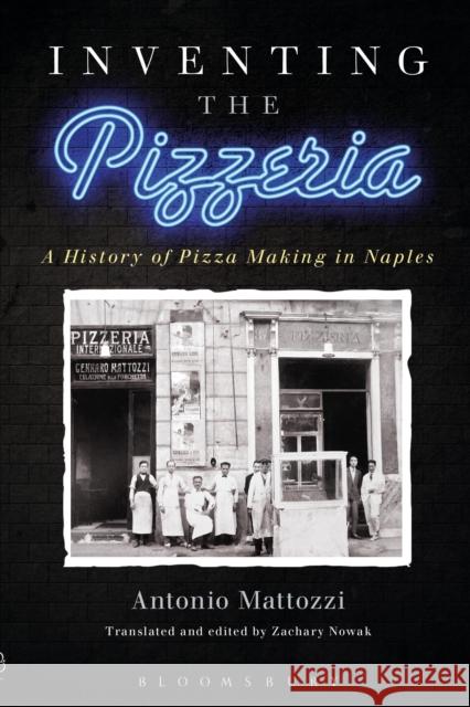 Inventing the Pizzeria: A History of Pizza Making in Naples Mattozzi, Antonio 9781472586162