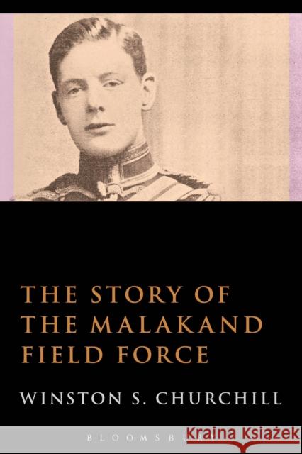 The Story of the Malakand Field Force Sir Winston S Churchill 9781472586315 Bloomsbury Academic