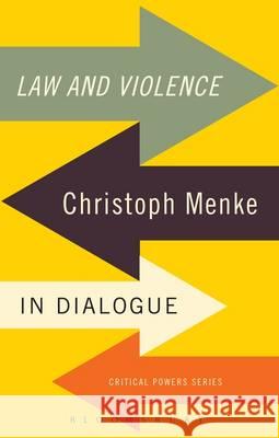 Law and Violence: Christoph Menke in Dialogue Christoph Menke 9781472586568