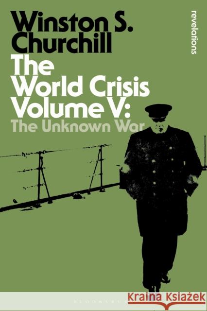 The World Crisis, Volume 5: The Unknown War Sir Winston S Churchill 9781472587039 Bloomsbury Academic
