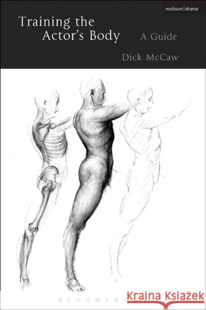 Training the Actor's Body: A Guide Dick McCaw 9781472587787 Methuen Publishing