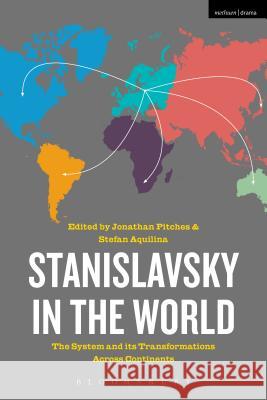 Stanislavsky in the World: The System and Its Transformations Across Continents Jonathan Pitches Stefan Aquilina 9781472587879 Methuen Publishing