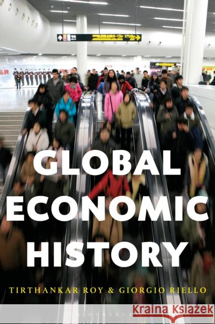 Global Economic History Professor Tirthankar Roy, Prof. Giorgio Riello 9781472588425