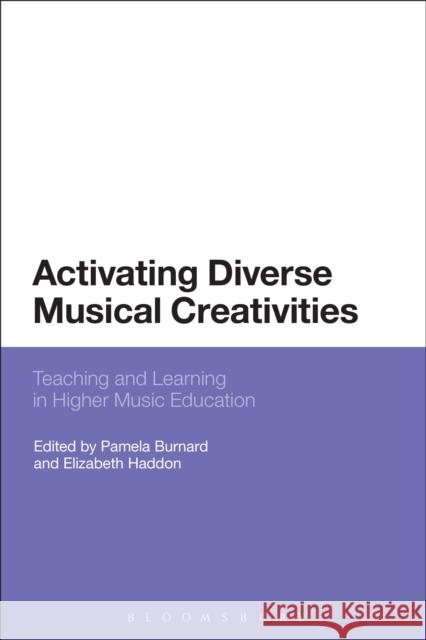 Activating Diverse Musical Creativities: Teaching and Learning in Higher Music Education Dr Pamela Burnard (University of Cambridge, UK), Elizabeth Haddon (University of York, UK) 9781472589118