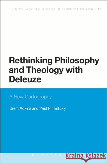 Rethinking Philosophy and Theology with Deleuze: A New Cartography Adkins, Brent 9781472589323 Bloomsbury Academic