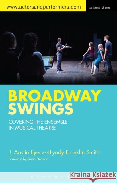 Broadway Swings: Covering the Ensemble in Musical Theatre Eyer, J. Austin 9781472590008 Methuen Publishing