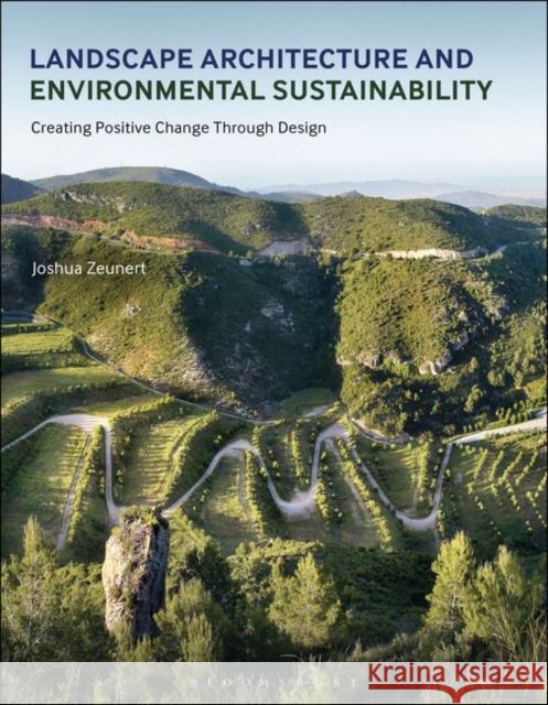 Landscape Architecture and Environmental Sustainability: Creating Positive Change Through Design Joshua Zeunert 9781472590626 Fairchild Books