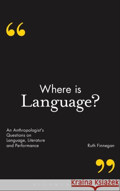 Where Is Language?: An Anthropologist's Questions on Language, Literature and Performance Ruth Finnegan 9781472590923 Bloomsbury Academic