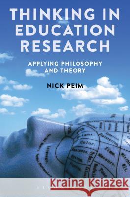 Thinking in Education Research: Applying Philosophy and Theory Nick Peim 9781472591081 Bloomsbury Academic