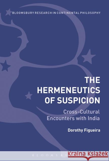 The Hermeneutics of Suspicion: Cross-Cultural Encounters with India Dorothy Figueira 9781472592354 Bloomsbury Academic