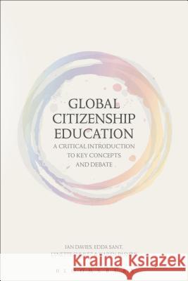 Global Citizenship Education: A Critical Introduction to Key Concepts and Debates Ian Davies Edda Sant Lynette Shultz 9781472592439 Bloomsbury Academic