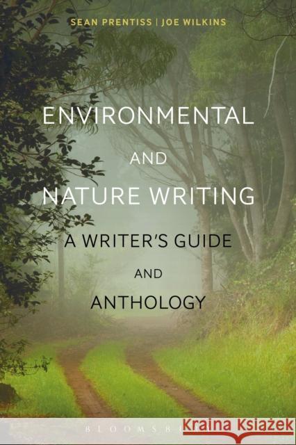 Environmental and Nature Writing: A Writer's Guide and Anthology Dr Sean Prentiss (Assistant Professor of English, Norwich University, USA, Norwich University, USA), Dr Joe Wilkins (Ass 9781472592538 Bloomsbury Publishing PLC