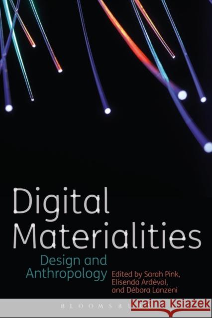 Digital Materialities: Design and Anthropology Sarah Pink Elisenda Ardevol Debora Lanzeni 9781472592569 Taylor & Francis Ltd