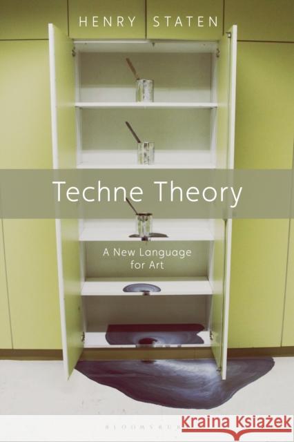 Techne Theory: A New Language for Art Henry Staten 9781472592897 Bloomsbury Academic