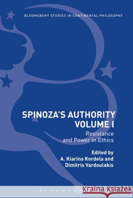 Spinoza's Authority Volume I: Resistance and Power in Ethics A. Kiarina Kordela Dimitris Vardoulakis 9781472593207