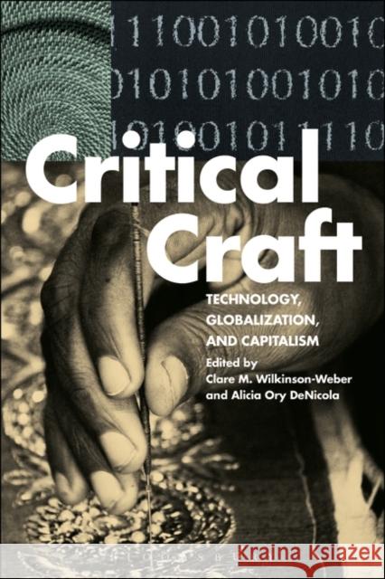 Critical Craft: Technology, Globalization, and Capitalism Wilkinson-Weber, Clare M. 9781472594853