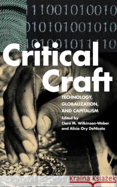 Critical Craft: Technology, Globalization, and Capitalism Wilkinson-Weber, Clare M. 9781472594860