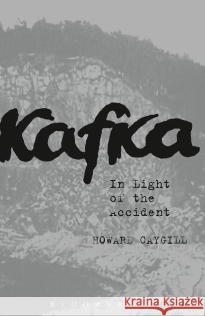 Kafka: In Light of the Accident Caygill, Howard 9781472595423 Bloomsbury Academic