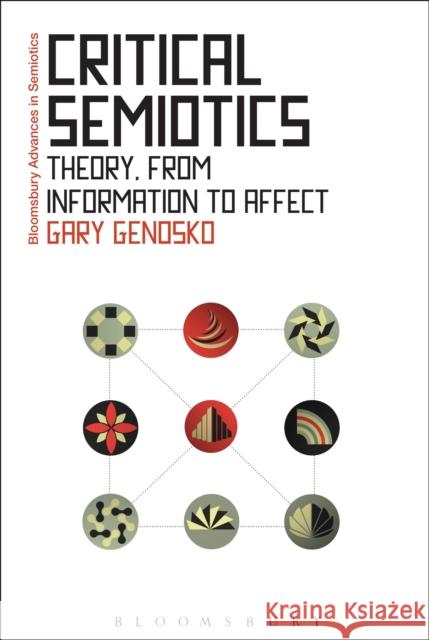 Critical Semiotics: Theory, from Information to Affect Gary Genosko 9781472596369