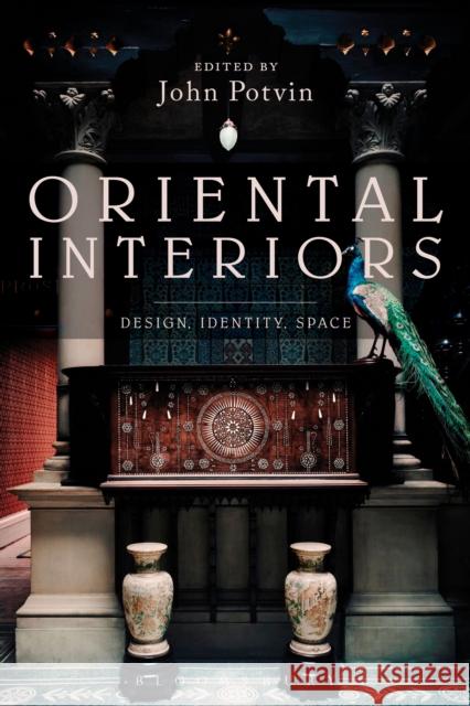 Oriental Interiors: Design, Identity, Space John Potvin 9781472596635 Bloomsbury Academic