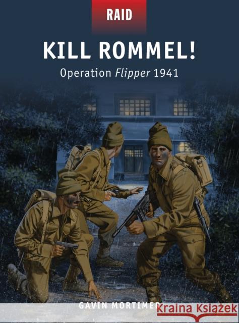 Kill Rommel!: Operation Flipper 1941 Mortimer, Gavin 9781472801098