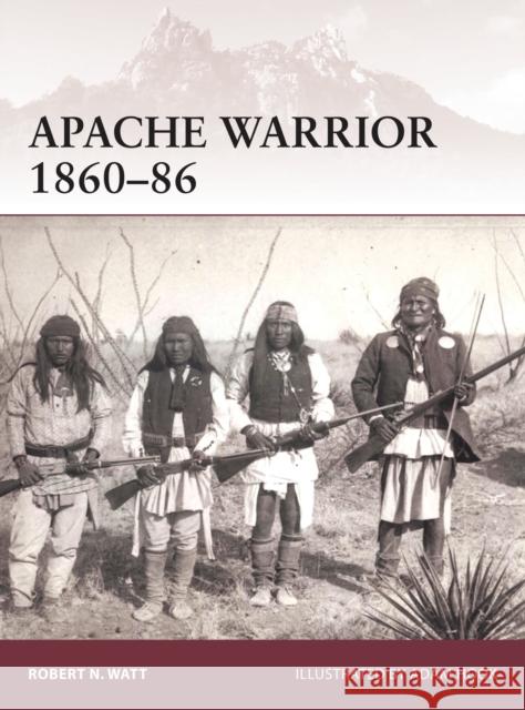 Apache Warrior 1860-86 Robert Watt 9781472803528 Osprey Publishing (UK)